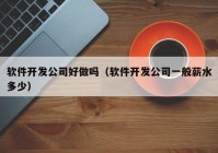 软件开发公司好做吗（软件开发公司一般薪水多少）