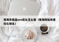 珠海市商品seo优化怎么做（珠海网站快速优化排名）